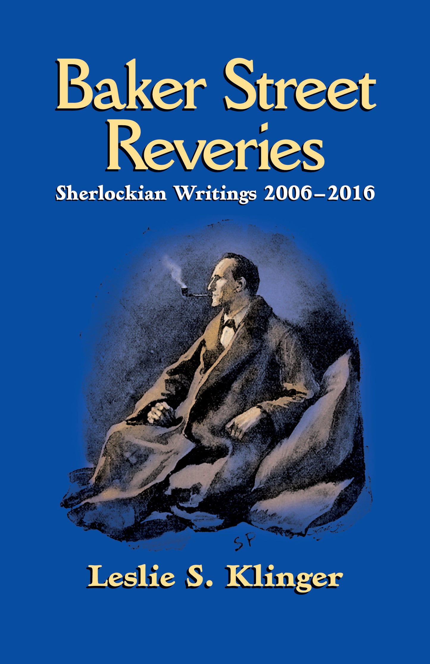 Baker Street Reveries: Sherlockian Writings 2006–2016